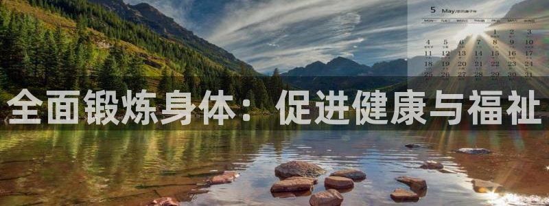 凯发官方正版app娱乐代理怎么样：全面锻炼身体：促进健康与福