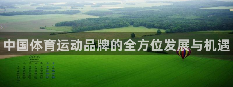 凯发官方正版app集团官网首页网址：中国体育运动品牌的全方位
